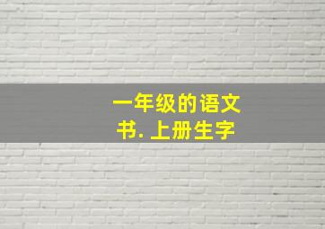 一年级的语文书. 上册生字